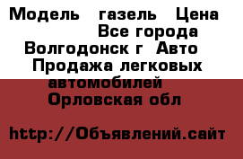  › Модель ­ газель › Цена ­ 120 000 - Все города, Волгодонск г. Авто » Продажа легковых автомобилей   . Орловская обл.